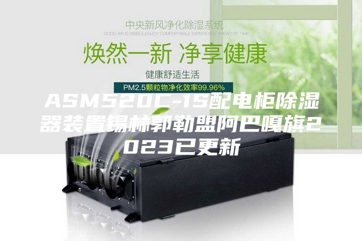 ASM520C-1S配电柜除湿器装置锡林郭勒盟阿巴嘎旗2023已更新