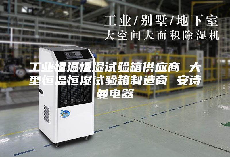 工业恒温恒湿试验箱供应商 大型恒温恒湿试验箱制造商 安诗曼电器