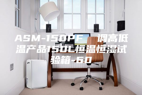 ASM-150PF  调高低温产品150L恒温恒湿试验箱-60℃