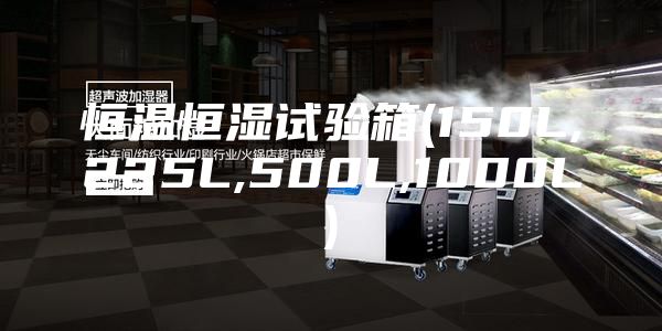 恒温恒湿试验箱(150L,225L,500L,1000L)