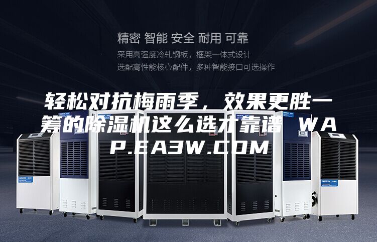 轻松对抗梅雨季，效果更胜一筹的除湿机这么选才靠谱 WAP.EA3W.COM