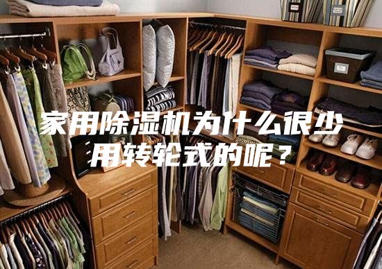 家用除湿机为什么很少用转轮式的呢？