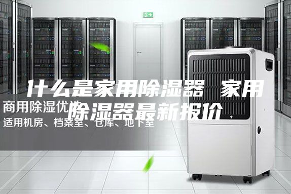 什么是家用除湿器 家用除湿器最新报价