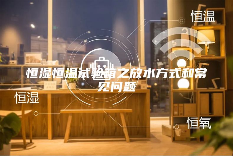 恒湿恒温试验箱之放水方式和常见问题