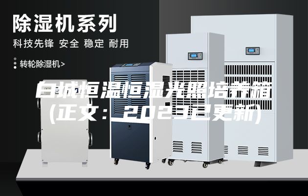 白城恒温恒湿光照培养箱(正文：2023已更新)