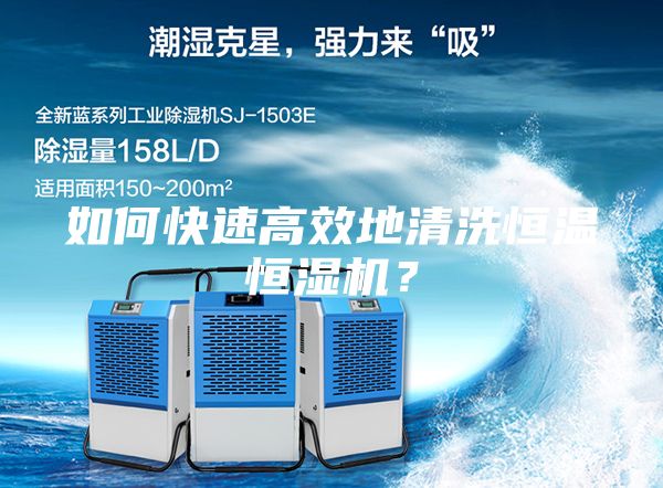 如何快速高效地清洗恒温恒湿机？