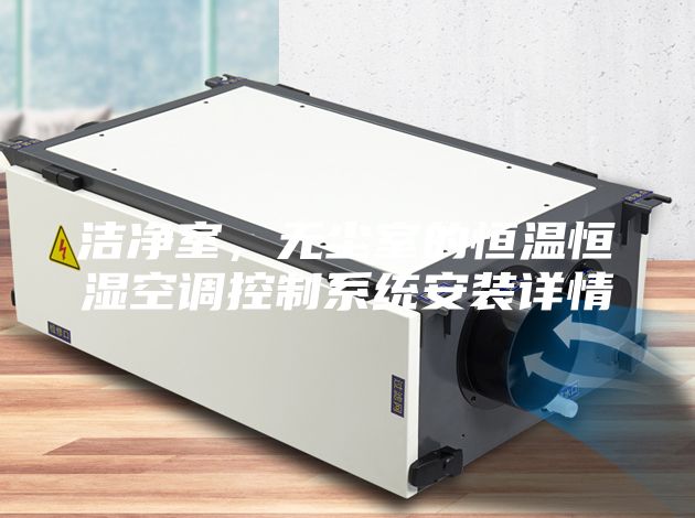 洁净室，无尘室的恒温恒湿空调控制系统安装详情