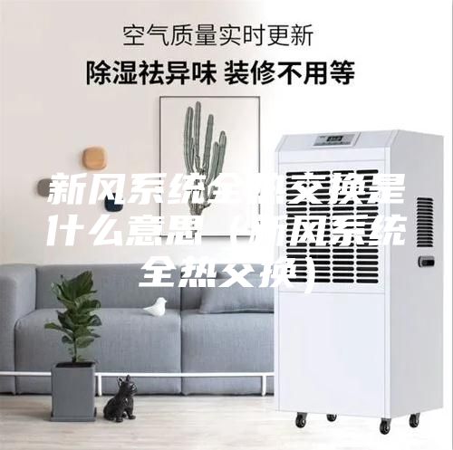 新风系统全热交换是什么意思（新风系统全热交换）