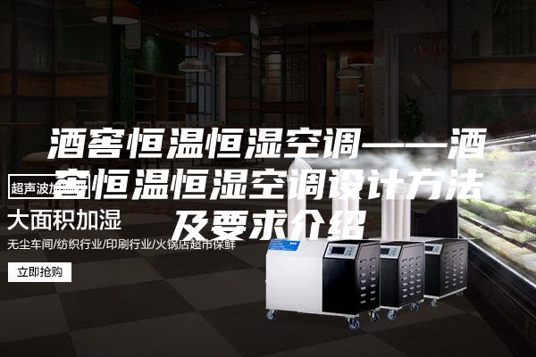 酒窖恒温恒湿空调——酒窖恒温恒湿空调设计方法及要求介绍