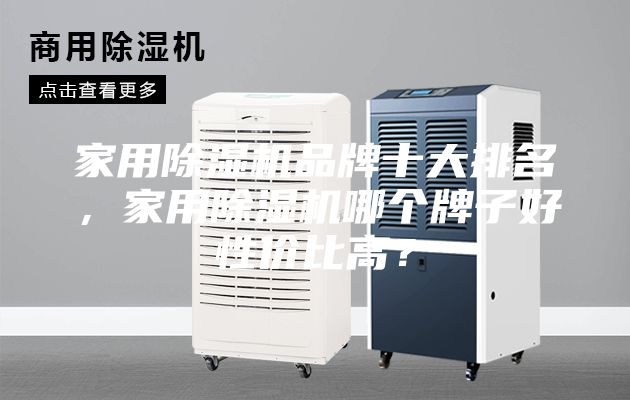 家用除湿机品牌十大排名，家用除湿机哪个牌子好性价比高？