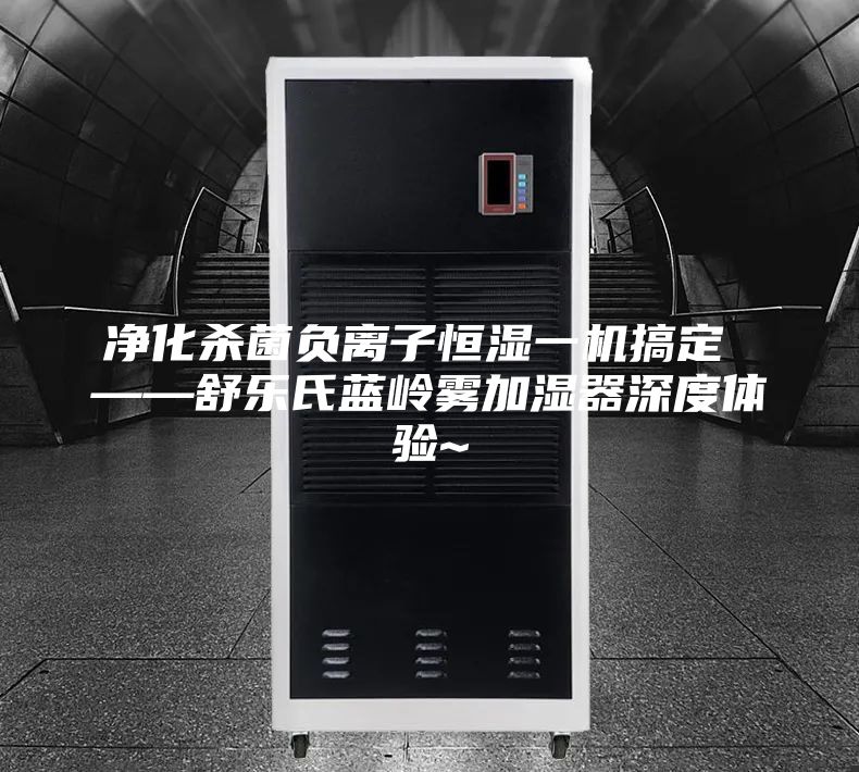 净化杀菌负离子恒湿一机搞定 ——舒乐氏蓝岭雾加湿器深度体验~