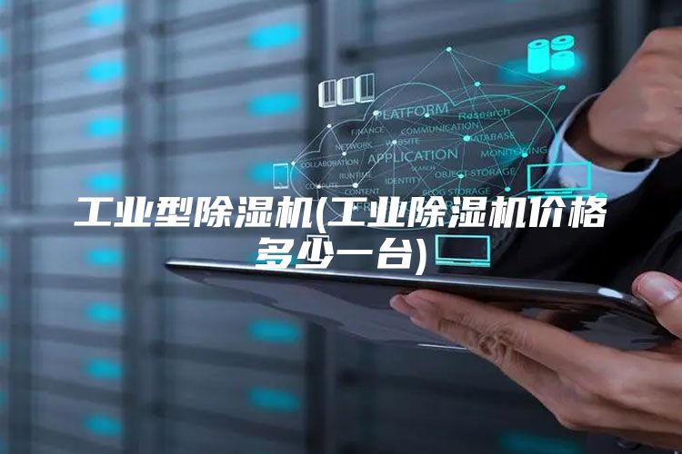 工业型除湿机(工业除湿机价格多少一台)