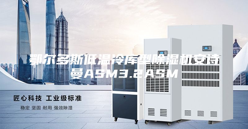 鄂尔多斯低温冷库型除湿机安诗曼ASM3.2ASM