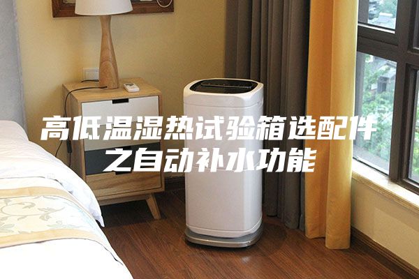 高低温湿热试验箱选配件之自动补水功能