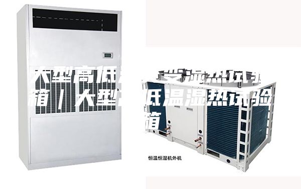大型高低温交变湿热试验箱｜大型高低温湿热试验箱