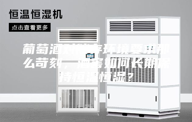葡萄酒对储存环境要求那么苛刻，酒窖如何长期保持恒温恒湿？