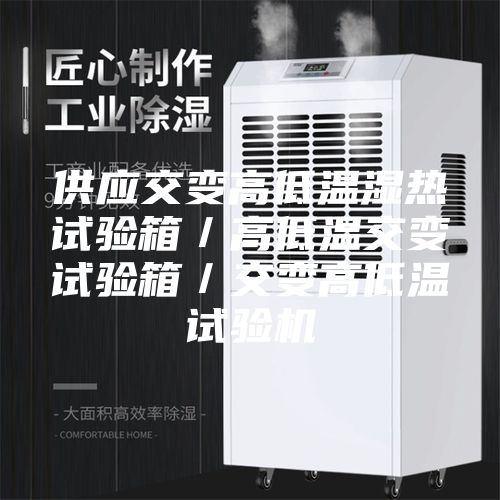 供应交变高低温湿热试验箱／高低温交变试验箱／交变高低温试验机