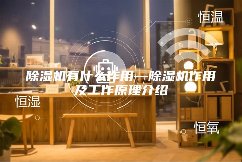 除湿机有什么作用—除湿机作用及工作原理介绍