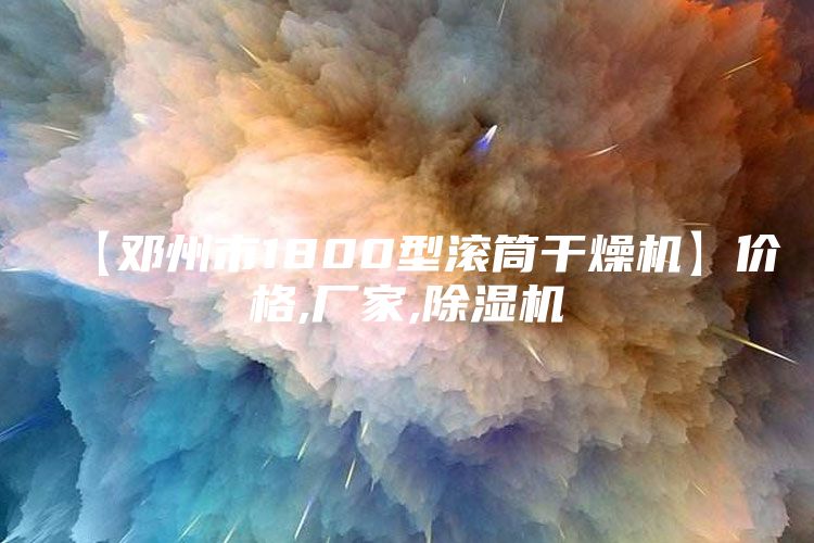 【邓州市1800型滚筒干燥机】价格,厂家,除湿机