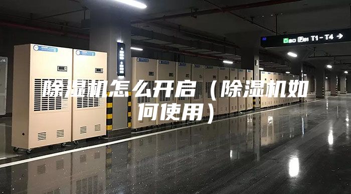 除湿机怎么开启（除湿机如何使用）