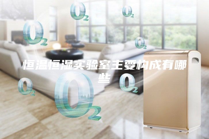 恒温恒湿实验室主要构成有哪些