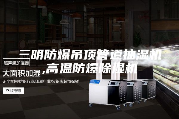 三明防爆吊顶管道抽湿机,高温防爆除湿机