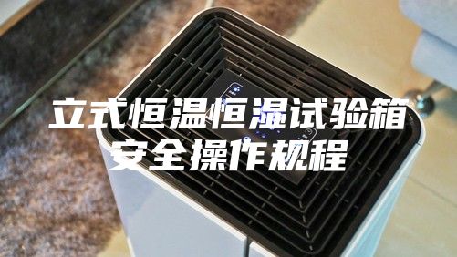 立式恒温恒湿试验箱安全操作规程