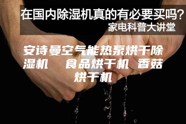 安诗曼空气能热泵烘干除湿机  食品烘干机 香菇烘干机
