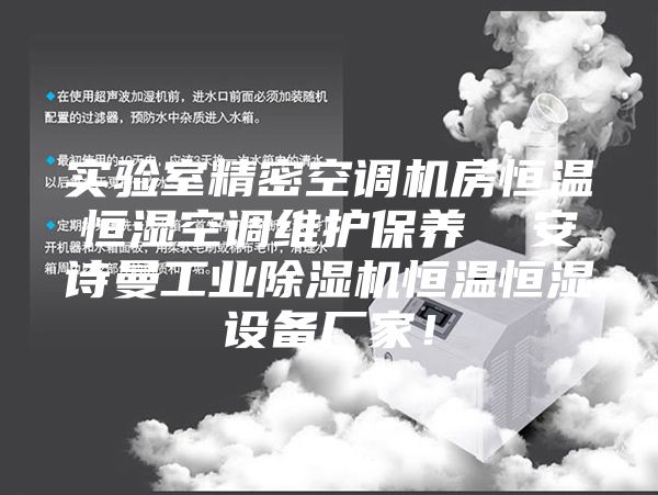 实验室精密空调机房恒温恒湿空调维护保养  安诗曼工业除湿机恒温恒湿设备厂家！