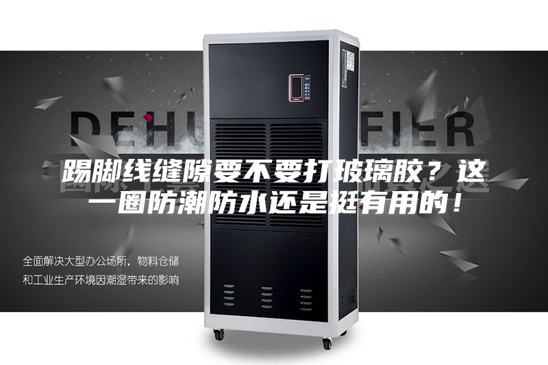 踢脚线缝隙要不要打玻璃胶？这一圈防潮防水还是挺有用的！