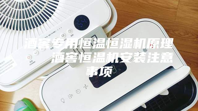 酒窖专用恒温恒湿机原理   酒窖恒温机安装注意事项