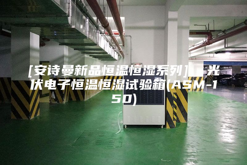 [安诗曼新品恒温恒湿系列]  光伏电子恒温恒湿试验箱(ASM-150)