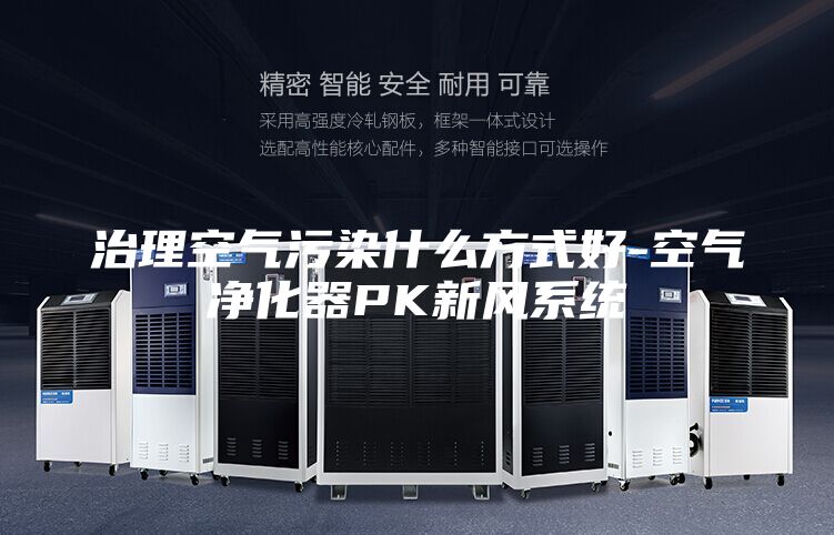 治理空气污染什么方式好-空气净化器PK新风系统