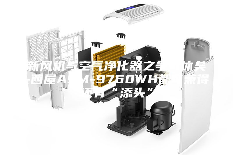 新风机与空气净化器之争可休矣-西屋ASM-9760WH都可兼得还有“添头”