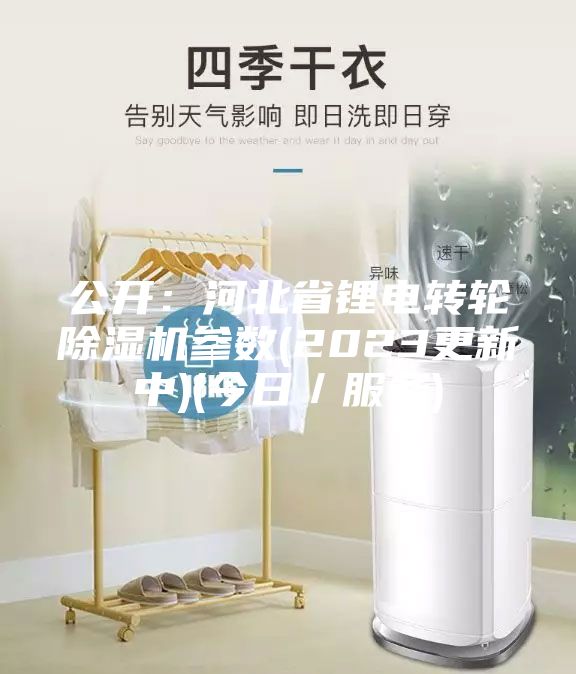 公开：河北省锂电转轮除湿机参数(2023更新中)(今日／服务)