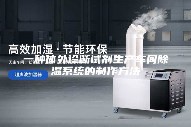 一种体外诊断试剂生产车间除湿系统的制作方法
