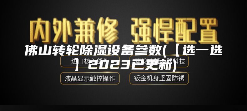 佛山转轮除湿设备参数(【选一选】2023已更新)