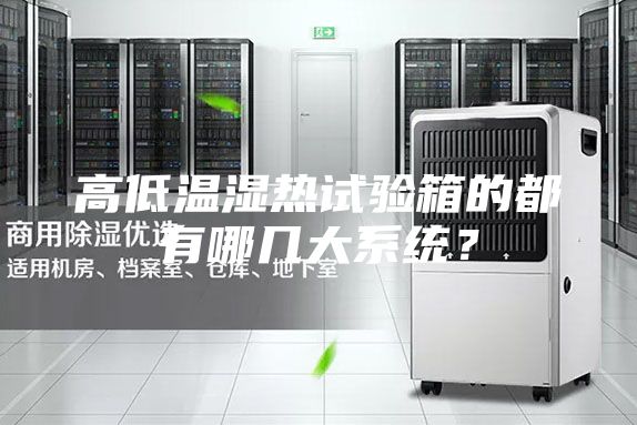 高低温湿热试验箱的都有哪几大系统？